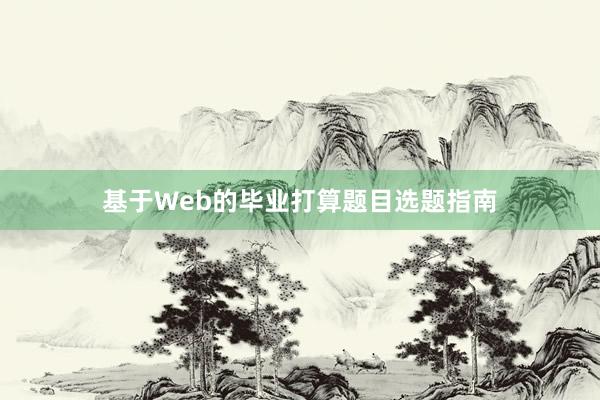 基于Web的毕业打算题目选题指南