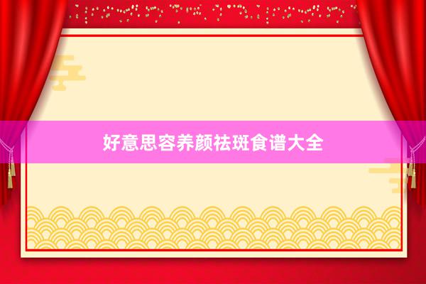 好意思容养颜祛斑食谱大全